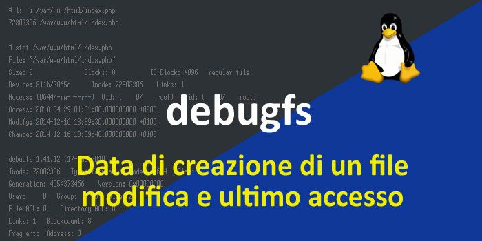 Come visualizzare la data di creazione, ultima modifica e accesso ai files in Linux utilizzando i comandi debugfs e stat