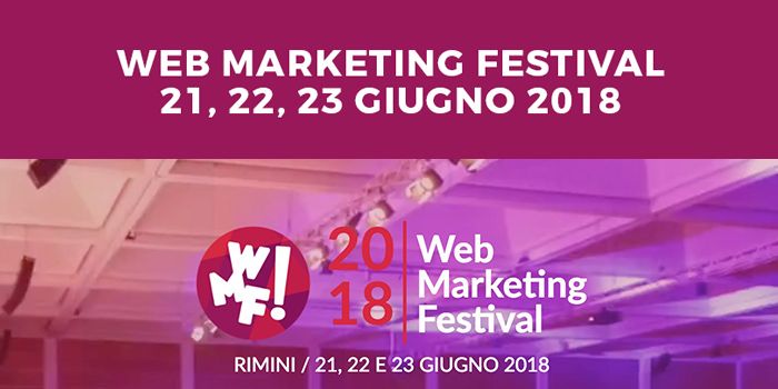 Web Marketing Festival: 21, 22 e 23 Giugno 2018 al Palacongressi di Rimini