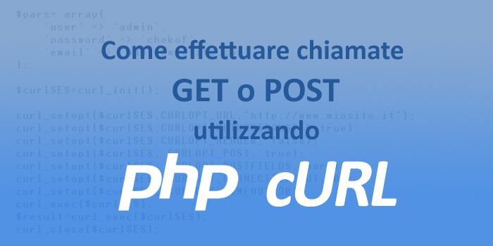 Come utilizzare cURL in PHP per effettuare chiamate in GET o POST ad un webservice, o per catturare il contenuto di una pagina web.