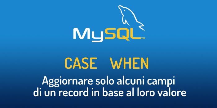 Come aggiornare solo alcuni campi in un record MySQL, in base al loro attuale valore: l'utilizzo di CASE WHEN.