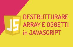 Come destrutturare oggetti ed array in Javascript